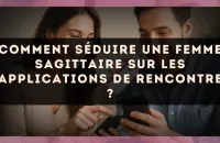 Comment séduire une femme Sagittaire sur les applications de rencontre ?
