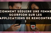 Comment séduire une femme Scorpion sur les applications de rencontre ?
