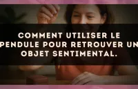 Comment utiliser le pendule pour retrouver un objet sentimental.