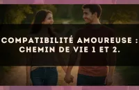 Compatibilité amoureuse : Chemin de Vie 1 et 2.