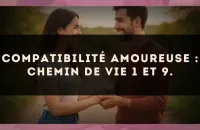 Compatibilité amoureuse : Chemin de Vie 1 et 9.