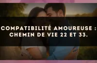 Compatibilité amoureuse : Chemin de Vie 22 et 33.