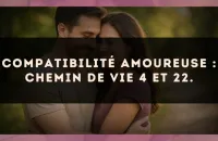 Compatibilité amoureuse : Chemin de Vie 4 et 22.