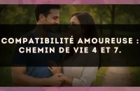 Compatibilité amoureuse : Chemin de Vie 4 et 7.