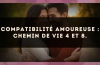 Compatibilité amoureuse : Chemin de Vie 4 et 8.