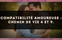 Compatibilité amoureuse : Chemin de Vie 4 et 9.