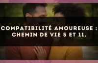 Compatibilité amoureuse : Chemin de Vie 5 et 11.