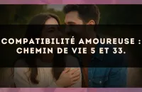 Compatibilité amoureuse : Chemin de Vie 5 et 33.