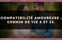 Compatibilité amoureuse : Chemin de Vie 6 et 33.
