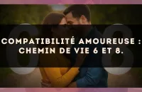 Compatibilité amoureuse : Chemin de Vie 6 et 8.
