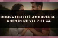 Compatibilité amoureuse : Chemin de Vie 7 et 33.