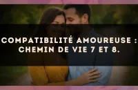 Compatibilité amoureuse : Chemin de Vie 7 et 8.