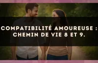 Compatibilité amoureuse : Chemin de Vie 8 et 9.