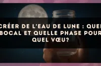 Créer de l'eau de lune : quel bocal et quelle phase pour quel vœu?