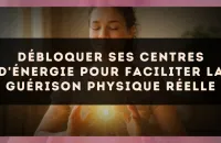 Débloquer ses centres d'énergie pour faciliter la guérison physique réelle