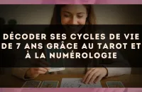 Décoder ses cycles de vie de 7 ans grâce au Tarot et à la numérologie