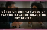 Gérer un conflit avec un patron Balance quand on est Bélier.