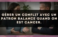 Gérer un conflit avec un patron Balance quand on est Cancer.
