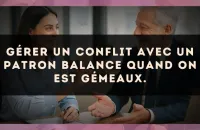 Gérer un conflit avec un patron Balance quand on est Gémeaux.
