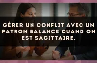 Gérer un conflit avec un patron Balance quand on est Sagittaire.
