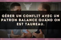 Gérer un conflit avec un patron Balance quand on est Taureau.
