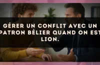 Gérer un conflit avec un patron Bélier quand on est Lion.