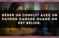 Gérer un conflit avec un patron Cancer quand on est Bélier.