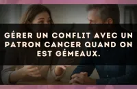 Gérer un conflit avec un patron Cancer quand on est Gémeaux.