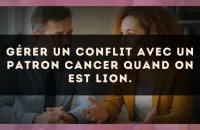 Gérer un conflit avec un patron Cancer quand on est Lion.