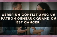 Gérer un conflit avec un patron Gémeaux quand on est Cancer.