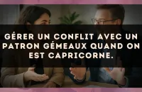 Gérer un conflit avec un patron Gémeaux quand on est Capricorne.