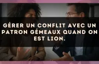 Gérer un conflit avec un patron Gémeaux quand on est Lion.