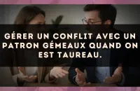 Gérer un conflit avec un patron Gémeaux quand on est Taureau.