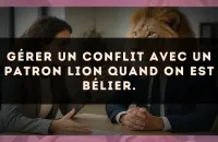 Gérer un conflit avec un patron Lion quand on est Bélier.