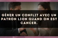 Gérer un conflit avec un patron Lion quand on est Cancer.