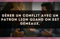 Gérer un conflit avec un patron Lion quand on est Gémeaux.
