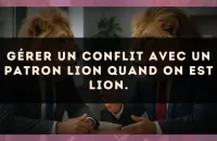 Gérer un conflit avec un patron Lion quand on est Lion.