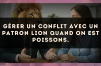 Gérer un conflit avec un patron Lion quand on est Poissons.
