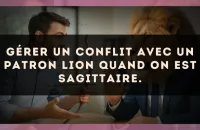 Gérer un conflit avec un patron Lion quand on est Sagittaire.
