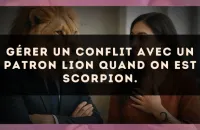 Gérer un conflit avec un patron Lion quand on est Scorpion.