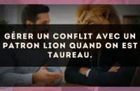 Gérer un conflit avec un patron Lion quand on est Taureau.