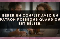 Gérer un conflit avec un patron Poissons quand on est Bélier.