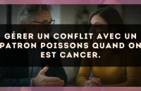 Gérer un conflit avec un patron Poissons quand on est Cancer.