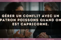 Gérer un conflit avec un patron Poissons quand on est Capricorne.