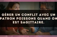 Gérer un conflit avec un patron Poissons quand on est Sagittaire.