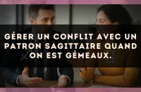 Gérer un conflit avec un patron Sagittaire quand on est Gémeaux.