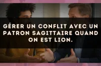 Gérer un conflit avec un patron Sagittaire quand on est Lion.