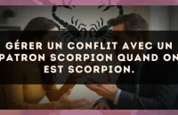 Gérer un conflit avec un patron Scorpion quand on est Scorpion.