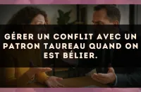 Gérer un conflit avec un patron Taureau quand on est Bélier.