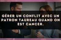 Gérer un conflit avec un patron Taureau quand on est Cancer.